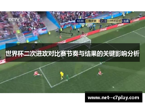 世界杯二次进攻对比赛节奏与结果的关键影响分析 世界杯二次进攻对比赛节奏与结果的关键影响分析
