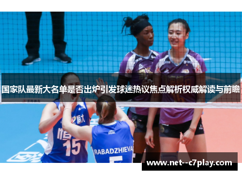 国家队最新大名单是否出炉引发球迷热议焦点解析权威解读与前瞻