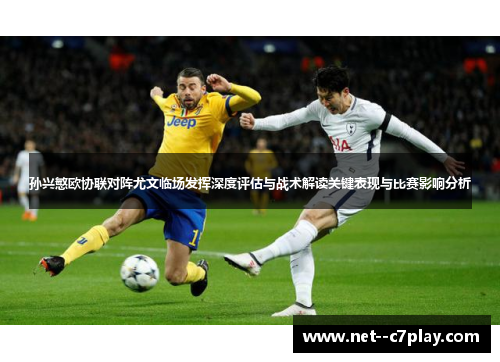 孙兴慜欧协联对阵尤文临场发挥深度评估与战术解读关键表现与比赛影响分析 孙兴慜欧协联对阵尤文临场发挥深度评估与战术解读关键表现与比赛影响分析