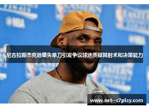尼古拉斯杰克逊屡失单刀引发争议球迷质疑其射术和决策能力 尼古拉斯杰克逊屡失单刀引发争议球迷质疑其射术和决策能力